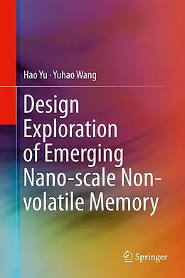 E-Book (pdf) Design Exploration of Emerging Nano-scale Non-volatile Memory von Hao Yu, Yuhao Wang