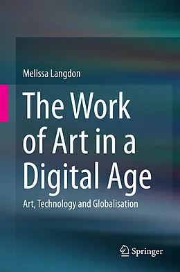 E-Book (pdf) The Work of Art in a Digital Age: Art, Technology and Globalisation von Melissa Langdon