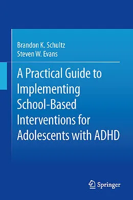 E-Book (pdf) A Practical Guide to Implementing School-Based Interventions for Adolescents with ADHD von Brandon K. Schultz, Steven W. Evans