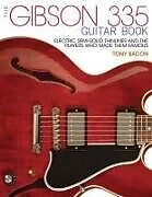 Couverture cartonnée The Gibson 335 Guitar Book: Electric Semi-Solid Thinlines and the Players Who Made Them Famous de Tony Bacon