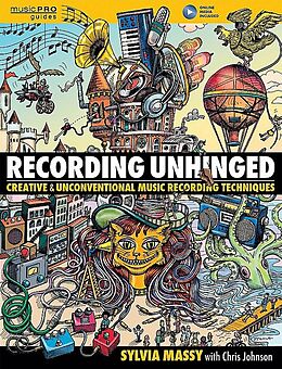  Recording Unhinged: Creative and Unconventional Music Recording Techniques de Sylvia Massy