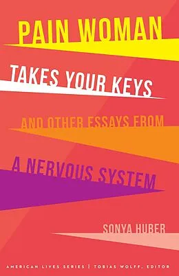 E-Book (epub) Pain Woman Takes Your Keys, and Other Essays from a Nervous System von Sonya Huber