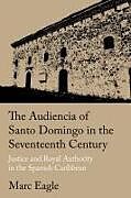 Livre Relié The Audiencia of Santo Domingo in the Seventeenth Century de Marc Eagle