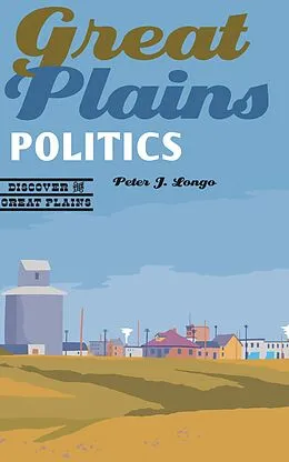 E-Book (pdf) Great Plains Politics von Peter J. Longo