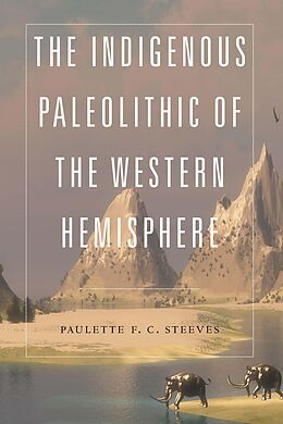 eBook (epub) Indigenous Paleolithic of the Western Hemisphere de Paulette F. C. Steeves