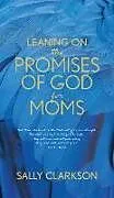 Kartonierter Einband Leaning on the Promises of God for Moms von Sally Clarkson