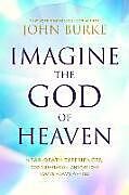 Couverture cartonnée Imagine the God of Heaven de John Burke