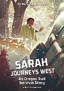Kartonierter Einband Sarah Journeys West: An Oregon Trail Survival Story von Nikki Shannon Smith