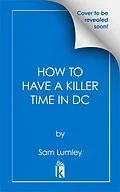 E-Book (epub) How to Have a Killer Time in DC von Sam Lumley