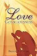 Kartonierter Einband Love Consciousness von Brian Toliver