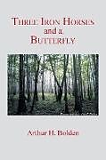 Kartonierter Einband Three Iron Horses and a Butterfly von Arthur H. Bolden