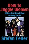 E-Book (epub) How to Juggle Women Without Getting Killed or Going Broke von Stefan Feller