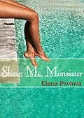 E-Book (epub) Show Me, Monsieur (The Dominating French Billionaire, #2) von Elena Pavlova
