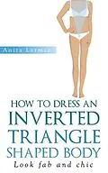 E-Book (epub) How to Dress an Inverted Triangle Shaped Body von Anita Larman