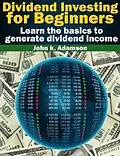 E-Book (epub) Dividend Investing for Beginners Learn the Basics to Generate Dividend Income from stock market (Stock Market for Beginners, #1) von John K. Adamson