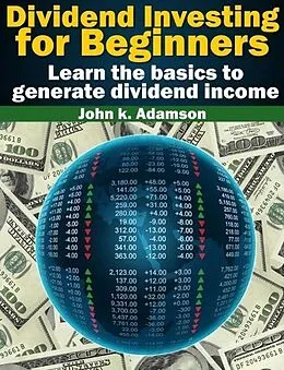 E-Book (epub) Dividend Investing for Beginners Learn the Basics to Generate Dividend Income from stock market (Stock Market for Beginners, #1) von John K. Adamson