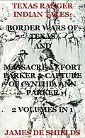 E-Book (epub) Texas Ranger Indian Tales: Border Wars of Texas And Massacre at Fort Parker & Capture of Cynthia Ann Parker 2 Volumes In 1 (Texas Rangers Indian Wars, #5) von James de Shields