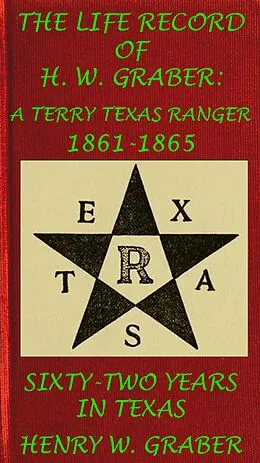 E-Book (epub) 8th Texas Cavalry In The Civil War: Life Record Of H. W. Graber, A Terry Texas Ranger 1861-65; Sixty-Two Years In Texas (Civil War Texas & Cavalry, #5) von Henry W. Graber
