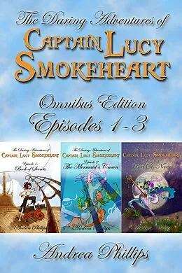 E-Book (epub) Lucy Smokeheart Omnibus Edition: Episodes 1-3 (The Daring Adventures of Captain Lucy Smokeheart) von Andrea Phillips