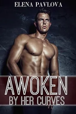 E-Book (epub) Awoken By Her Curves (The Awoken Series, #1) von Elena Pavlova