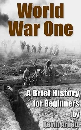 E-Book (epub) World War One: A Brief History For Beginners von Kevin Arnett