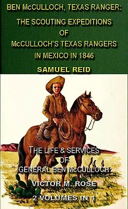 E-Book (epub) Ben McCulloch, Texas Ranger: The Scouting Expeditions Of McCulloch's Texas Rangers In Mexico In 1846 & The Life & Services Of General Ben McCulloch (2 Volumes In 1) von Sam Reid, Victor M. Rose