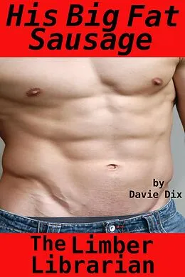 E-Book (epub) The Limber Librarian, His Big Fat Sausage (Gay Erotica) von Davie Dix