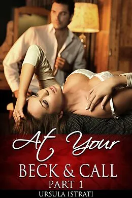 E-Book (epub) At Your Beck And Call: Part 1 (Billionaire / Alpha / Light BDSM / Spanking) von Ursula Istrati
