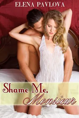 E-Book (epub) Shame Me, Monsieur (The Dominating French Billionaire, #3) von Elena Pavlova