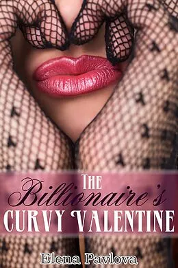 E-Book (epub) The Billionaire's Curvy Valentine (BBW for the Billionaire, #3) von Elena Pavlova