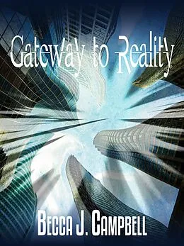 E-Book (epub) Gateway to Reality (Reality Series, #1) von Becca J. Campbell