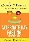 E-Book (epub) The Quick and Dirty Guide to Surviving Alternate Day Fasting for Weight Loss von Kelly Ferguson