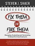 E-Book (epub) Fix Them or Fire Them: Managing, Evaluating and Terminating Underperforming Employees von Steven Shaer