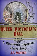 E-Book (epub) Queen Victoria's Ball (a steampunk short story) von J. P. Medved