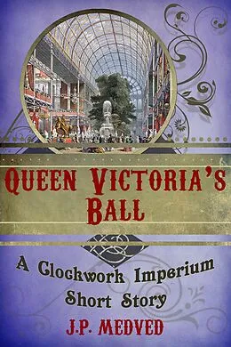 E-Book (epub) Queen Victoria's Ball (a steampunk short story) von J. P. Medved