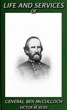 E-Book (epub) Life And Services Of General Ben McCulloch (Texas Ranger Tales, #3) von Victor M. Rose