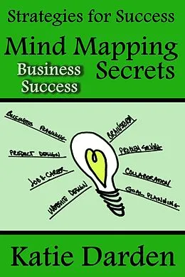 E-Book (epub) Mind Mapping Secrets for Business Success (Strategies For Success - Mind Mapping, #3) von Katie Darden