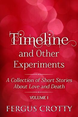 E-Book (epub) Timeline and Other Experiments: A collection of short stories about love and death. Volume 1. von Fergus Crotty