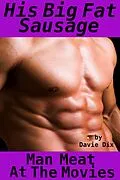 E-Book (epub) Man Meat At The Movies, His Big Fat Sausage (Gay Erotica) von Davie Dix