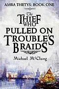 E-Book (epub) The Thief Who Pulled On Trouble's Braids (The Amra Thetys Series, #1) von Michael McClung