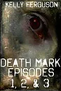 E-Book (epub) Death Mark: Episodes 1, 2, & 3 von Kelly Ferguson