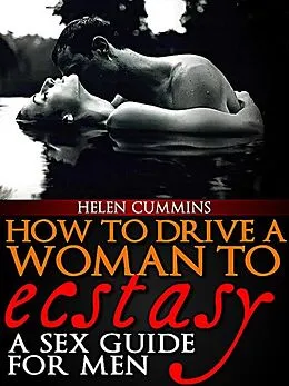 E-Book (epub) How To Drive a Woman To Ecstacy: A Sex Guide For Men (SEX TIPS, #2) von Helen Cummins
