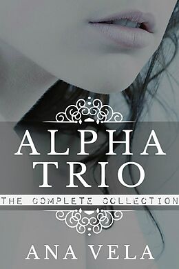 E-Book (epub) Alpha Trio: The Complete Collection von Ana Vela