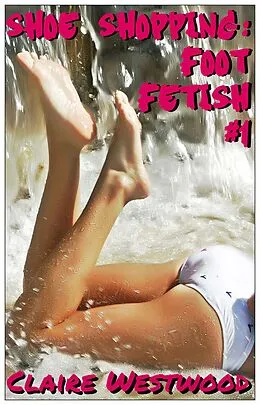 E-Book (epub) Shoe Shopping: Foot Fetish #1 von Claire Westwood