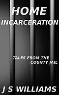 E-Book (epub) Home Incarceration (Tales From the County Jail, #5) von J. S. Williams