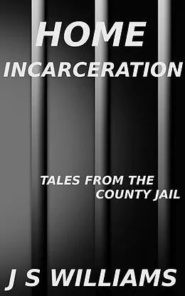 E-Book (epub) Home Incarceration (Tales From the County Jail, #5) von J. S. Williams
