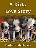 E-Book (epub) A Dirty Love Story von Barbara McHarris