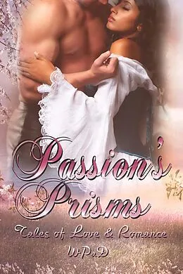 E-Book (epub) Passion's Prisms: Tales of Love & Romance von Wp aD, Robert Betz, Marie Frankson