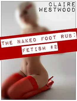 E-Book (epub) The Naked Foot Rub - Foot Fetish #2 von Claire Westwood