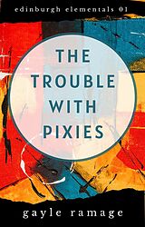 eBook (epub) The Trouble With Pixies (Edinburgh Elementals, #1) de Gayle Ramage